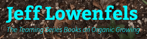 Jeff Lowenfels The Teaming Series Books on Organic Growing Jeff Lowenfels The Teaming Series Books on Organic Growing